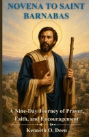 NOVENA TO SAINT BARNABAS: A Nine-Day Journey of Prayer, Faith, and Encouragement B0H1WDCQSR Book Cover