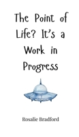 The Point of Life? It's a Work in Progress 1805662937 Book Cover