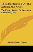 The Identification of the Artisan and Artist: The Proper Object of American Education 1165647958 Book Cover