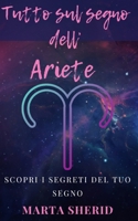Scopri il tuo segno : Ariete: Impara a conoscere il tuo segno zodiacale ,segreti ,misteri, capacità (Italian Edition) B0CSB8F51B Book Cover
