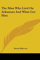 The Man Who Lied On Arkansas And What Got Him 0548412413 Book Cover