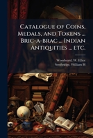 Catalogue of Coins, Medals, and Tokens ... Bric-A-Brac ... Indian Antiquities ... Etc.: [Auction Sale, Feb. 23,24,25, and 26, 1874] 1172484287 Book Cover
