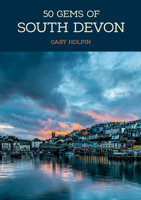 50 Gems of South Devon: The History & Heritage of the Most Iconic Places 1445696541 Book Cover