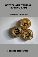 Crypto and Tokens Trading Apps: Invest in Nft and Crypto Tokens to Maximise the Bull Run 1806031515 Book Cover