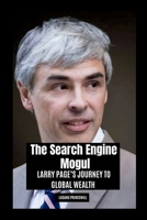 The Search Engine Mogul: Larry Page's Journey to Global Wealth 8317189848 Book Cover