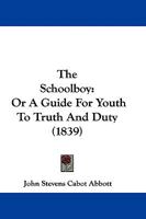 The Schoolboy: Or A Guide For Youth To Truth And Duty 1165773422 Book Cover