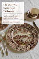 The Material Culture of Tableware: Staffordshire Pottery and American Values 1350359920 Book Cover
