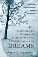 The Counselor's Guide for Facilitating the Interpretation of Dreams: Family and Other Relationship Systems Perspectives 0415883423 Book Cover