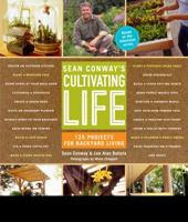 Sean Conway's Cultivating Life: 125 Projects for Backyard Living 1579653820 Book Cover