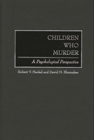 Children Who Murder: A Psychological Perspective 0313361088 Book Cover