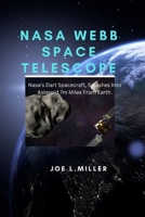 NASA WEBB SPACE TELESCOPE: Nasa's Dart Spacecraft, Smashes Into Asteroid 7m Miles From Earth. B0BGZ9HX3T Book Cover
