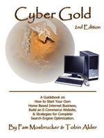Cyber Gold: A Guidebook on How to Start Your Own Home Based Internet Business, Build an E-Commerce Website, and Strategies for Complete Search Engine Optimization 0615181074 Book Cover
