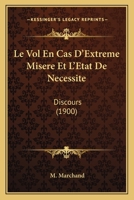 Le Vol En Cas D'Extreme Misere Et L'Etat De Necessite: Discours (1900) 1120413222 Book Cover