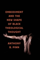 Embodiment and the New Shape of Black Theological Thought 0814767753 Book Cover