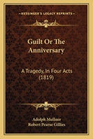 Guilt Or The Anniversary: A Tragedy, In Four Acts 1436864038 Book Cover