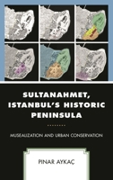 Sultanahmet, Istanbul’s Historic Peninsula: Musealization and Urban Conservation 1793641684 Book Cover