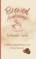 Brewed Awakenings: Coffee-inspired Mantras for Daily Revival 176362370X Book Cover