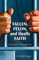 Fallen, Felon and Finally Faith 096727916X Book Cover