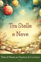 Tra stelle e neve: 4 Fiabe Natalizie per Bambini dai 2 ai 6 Anni - Perfette per la buonanotte (Italian Edition) B0G52B7TCT Book Cover