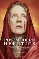 Postmodern Heretics: The Catholic Imagination in Contemporary Art 0998956856 Book Cover