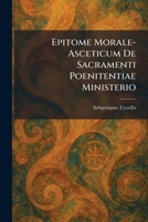 Epitome Morale-Asceticum De Sacramenti Poenitentiae Ministerio (Latin Edition) 1025640195 Book Cover