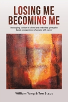 Losing Me, Becoming Me: Developing a vision of a lived and embodied spirituality based on experience of people with cancer 1035819163 Book Cover