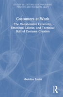 Costumers at Work: The Collaborative Creativity, Emotional Labour, and Technical Skill of Costume Creation (Studies in Costume as Scenographic Practice and Technical Craft) 1032556625 Book Cover