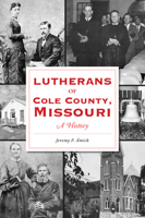 Lutherans of Cole County, Missouri: A History 146715489X Book Cover