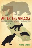 After the Grizzly: Endangered Species and the Politics of Place in California 0520355547 Book Cover