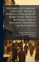 The Innocents Abroad. A Book of Travel in Pursuit of Pleasure. By Mark Twain. With an Introduction by Edward P. Hingston. The Voyage Out 1024290999 Book Cover