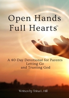 Open Hands Full Hearts: A 40-Day Devotional for Parents Letting Go and Trusting God 1735172499 Book Cover