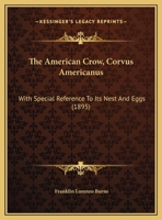 The American Crow: (corvus Americanus) With Special Reference To Its Nest And Eggs 1166917894 Book Cover