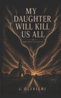 My Daughter Will Kill Us All: Book One of The Weighing B0H89KYW1B Book Cover