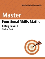Master Functional Skills Maths Entry Level 1 - Student Book: Maths Made Memorable 1915811015 Book Cover