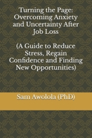 Turning the Page: Overcoming Anxiety and Uncertainty After Job Loss: (A Guide to Reduce Stress, Regain Confidence and Finding New Opportunities) B0F348467W Book Cover