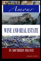 Amour, Wine and Real Estate in Southern France 1500493538 Book Cover