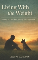 Living With the Weight: Learning to Live With Anxiety and Depression B0GBHDCL12 Book Cover