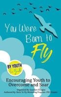 You Were Born To Fly: Encouraging Youth to Overcome and Soar 1986757781 Book Cover