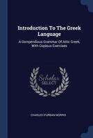 Introduction To The Greek Language: A Compendious Grammar Of Attic Greek, With Copious Exercises... 1018773428 Book Cover