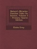 Nature's Miracles: Familiar Talks on Science, Volume 2 - Primary Source Edition 101608742X Book Cover