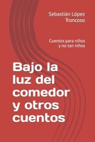 Bajo la luz del comedor y otros cuentos: Cuentos para niños y no tan niños B0B6XMWX1H Book Cover
