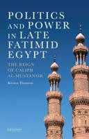 Politics and Power in Late Fatimid Egypt: The Reign of Caliph al-Mustansir 1780761678 Book Cover