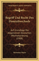 Begriff Und Recht Des Domizilwechsels: Auf Grundlage Der Allgemeinen Deutschen Wechselordnung (1908) 1160314934 Book Cover