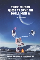 Three Friends' Quest to Save the World with AI: Putting our faith in AI: a cautionary tale B0BW35YF6P Book Cover