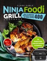 Ninja Foodi Grill Cookbook: Must-Try Delicious and Easiest Recipes for Indoor Grilling and Air Frying 400 | The Complete Ninja Foodi Grill Cookbook for Beginners B085DSCNZS Book Cover
