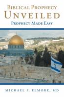 Biblical Prophecy Unveiled: Prophecy Made Easy 1973629895 Book Cover