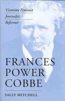 Frances Power Cobbe: Victorian Feminist, Journalist, Reformer (Victorian Literature and Culture Series) 0813922712 Book Cover