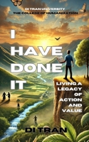 I HAVE DONE IT: Living a Legacy of Action and Value B0DQH4LQ8P Book Cover