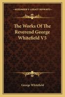 The Works Of The Reverend George Whitefield V5 1163301930 Book Cover