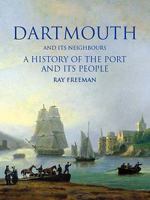 Dartmouth and Its Neighbours: A History of the Port and Its People 095363616X Book Cover